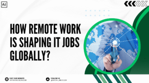How Remote Work Is Shaping IT Jobs Globally